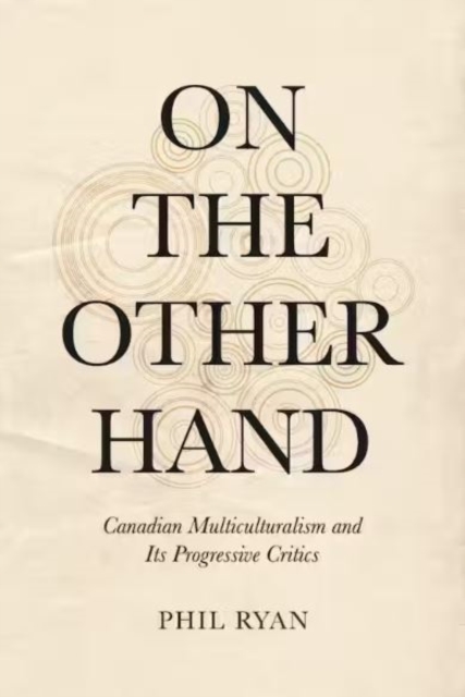 On the Other Hand : Canadian Multiculturalism and Its Progressive Critics, Paperback / softback Book
