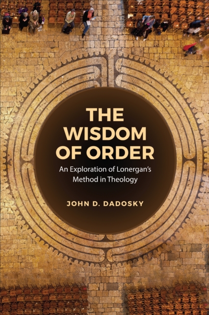 The Wisdom of Order : An Exploration of Lonergan's Method in Theology, Hardback Book