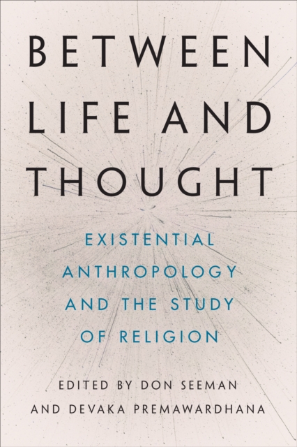 Between Life and Thought : Existential Anthropology and the Study of Religion, Paperback / softback Book