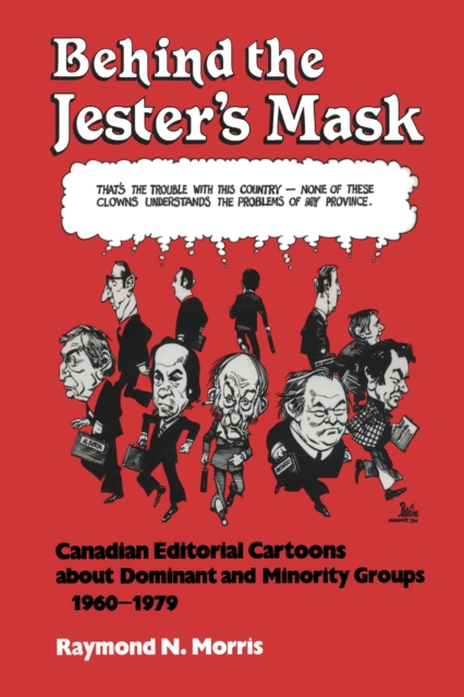 Behind the Jester's Mask : Canadian Editorial Cartoons About Dominant and Minority Groups 1960-1979, Paperback / softback Book