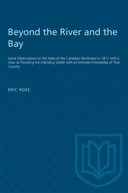 Beyond the River and the Bay : Some Observations on the State of the Canadian Northwest in 1811 with a View to Providing the Intending Settler with an Intimate Knowledge of That Country, PDF eBook