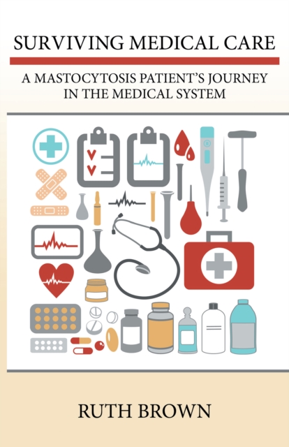 Surviving Medical Care : A Mastocytosis Patient'S Journey in the Medical System, EPUB eBook
