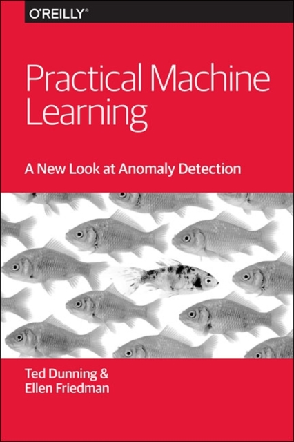 Practical Machine Learning – A New Look at Anomaly  Detection, Paperback / softback Book
