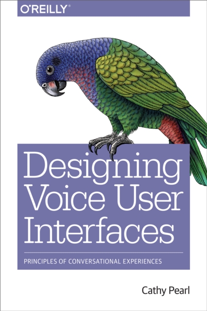 Designing Voice User Interfaces : Principles of Conversational Experiences, PDF eBook