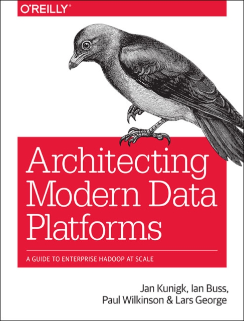 Architecting Modern Data Platforms : A Guide to Enterprise Hadoop at Scale, Paperback / softback Book