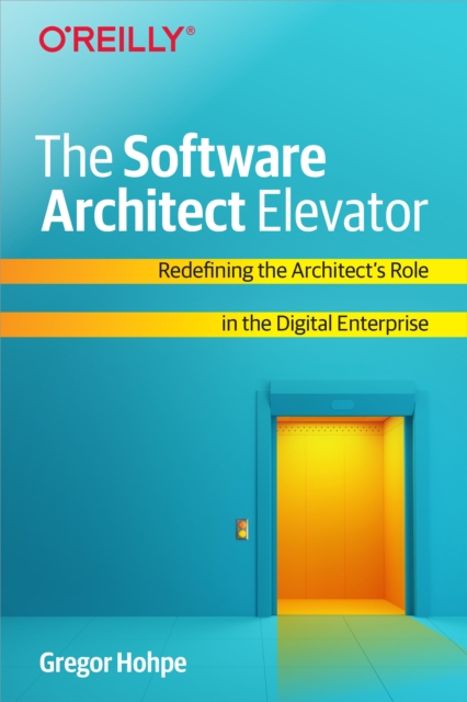 The Software Architect Elevator : Redefining the Architect's Role in the Digital Enterprise, EPUB eBook