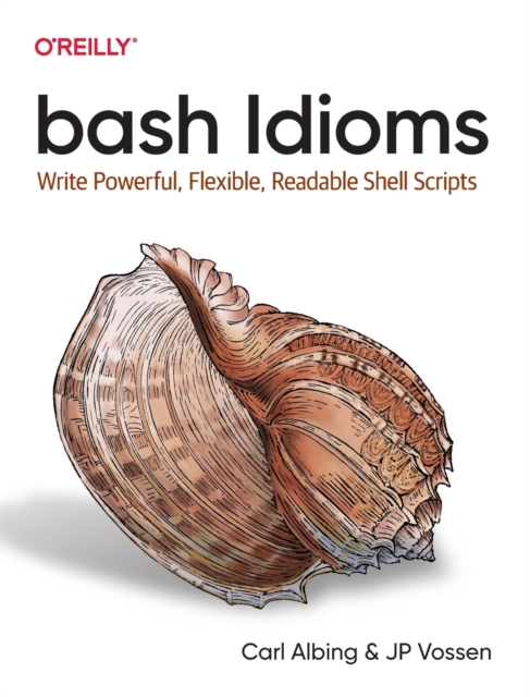 bash Idioms : Write Powerful, Flexible, Readable Shell Scripts, Paperback / softback Book