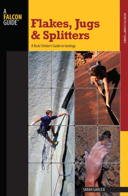 Flakes, Jugs, and Splitters : A Rock Climber's Guide to Geology, EPUB eBook