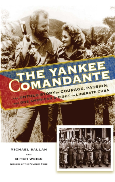 Yankee Comandante : The Untold Story of Courage, Passion, and One American's Fight to Liberate Cuba, EPUB eBook