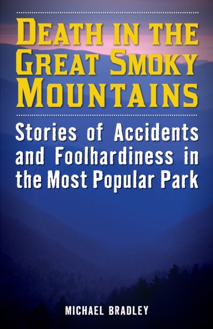 Death in the Great Smoky Mountains : Stories of Accidents and Foolhardiness in the Most Popular Park, Paperback / softback Book