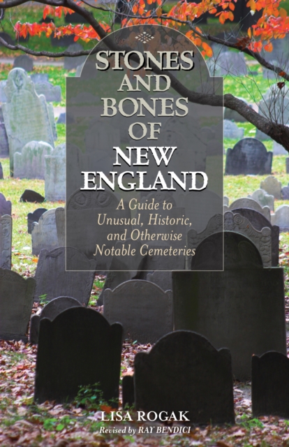 Stones and Bones of New England : A Guide To Unusual, Historic, and Otherwise Notable Cemeteries, Paperback / softback Book