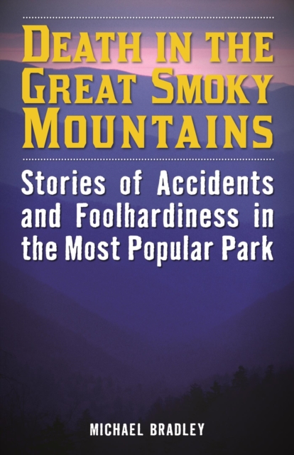 Death in the Great Smoky Mountains : Stories of Accidents and Foolhardiness in the Most Popular Park, EPUB eBook