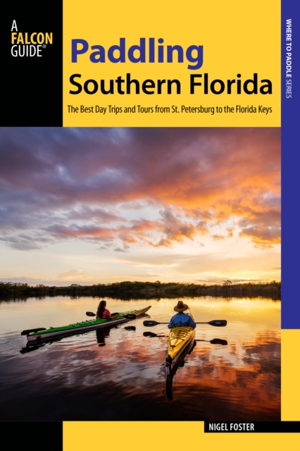 Paddling Southern Florida : A Guide to the Area's Greatest Paddling Adventures, Paperback / softback Book