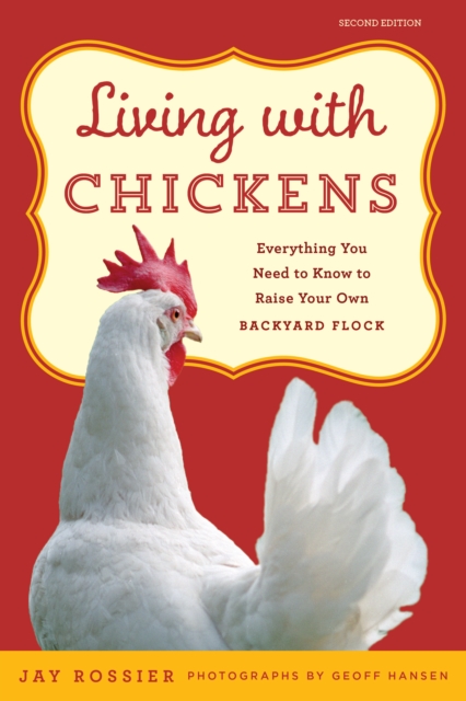 Living with Chickens : Everything You Need To Know To Raise Your Own Backyard Flock, Paperback / softback Book