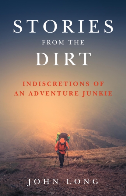 Stories from the Dirt : Indiscretions of an Adventure Junkie, EPUB eBook
