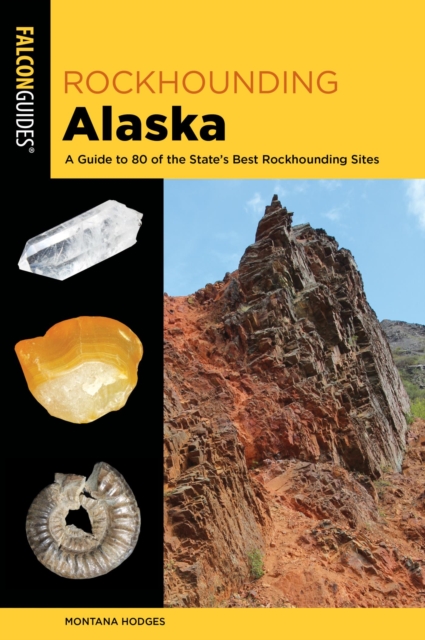 Rockhounding Alaska : A Guide to 80 of the State's Best Rockhounding Sites, EPUB eBook
