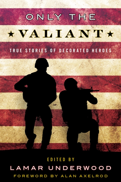Only the Valiant : True Stories of Decorated Heroes, Hardback Book