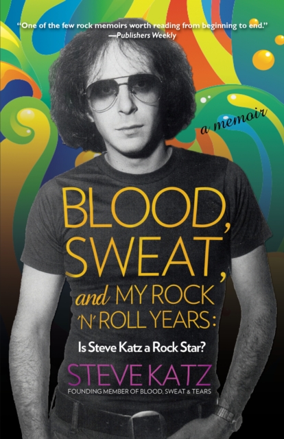 Blood, Sweat, and My Rock 'n' Roll Years : Is Steve Katz a Rock Star?, Paperback / softback Book