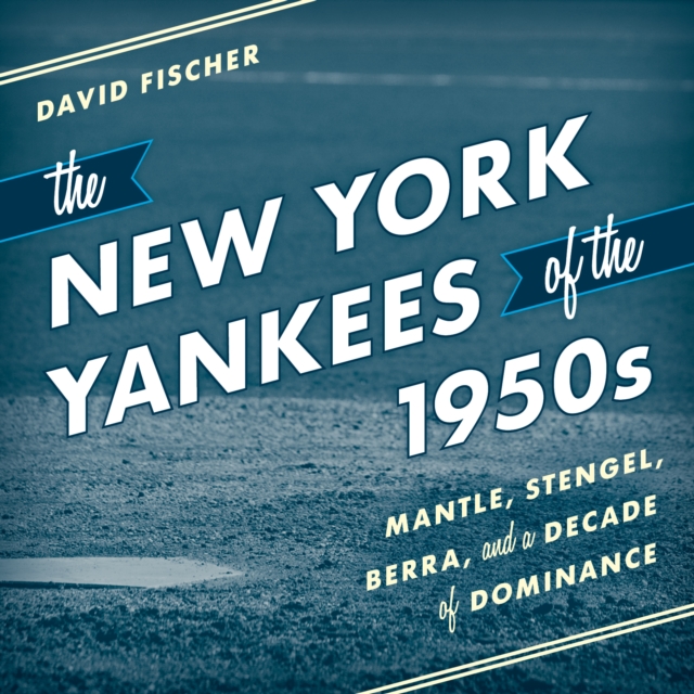 The New York Yankees of the 1950s : Mantle, Stengel, Berra, and a Decade of Dominance, Downloadable audio file Book