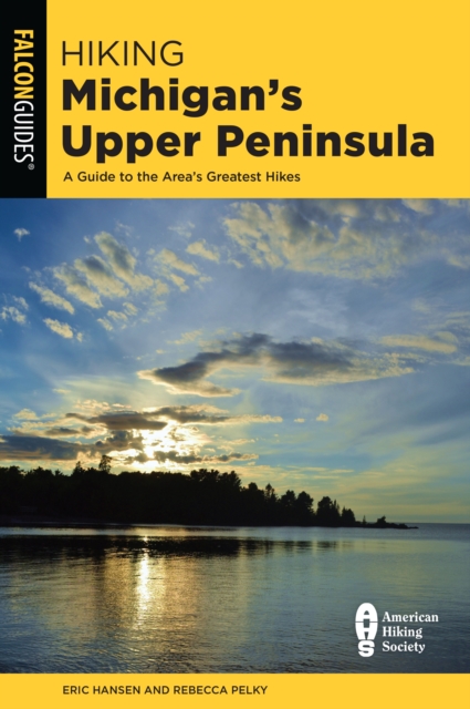 Hiking Michigan's Upper Peninsula : A Guide to the Area's Greatest Hikes, Paperback / softback Book