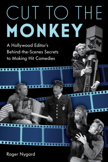 Cut to the Monkey : A Hollywood Editor’s Behind-the-Scenes Secrets to Making Hit Comedies, Paperback / softback Book
