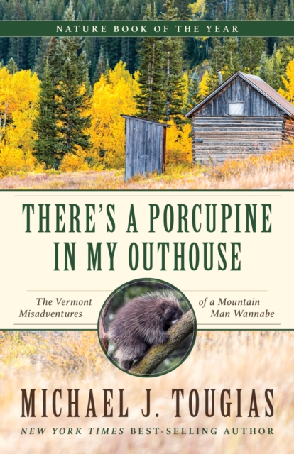There's a Porcupine in My Outhouse : The Vermont Misadventures of a Mountain Man Wannabe, EPUB eBook