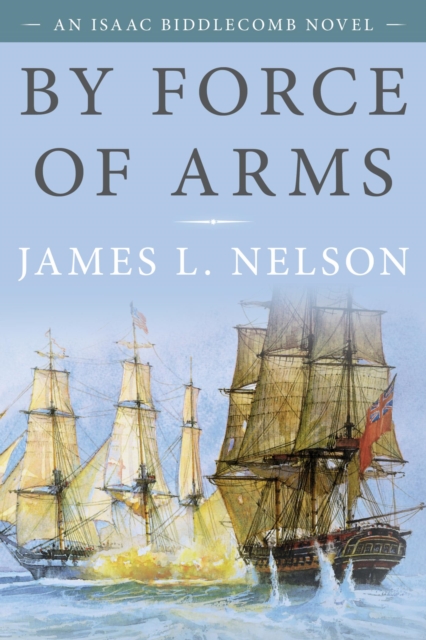 By Force of Arms : An Isaac Biddlecomb Novel, EPUB eBook