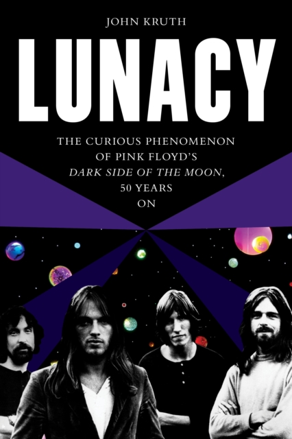 Lunacy : The Curious Phenomenon of Pink Floyd’s Dark Side of the Moon, 50 Years On, Paperback / softback Book