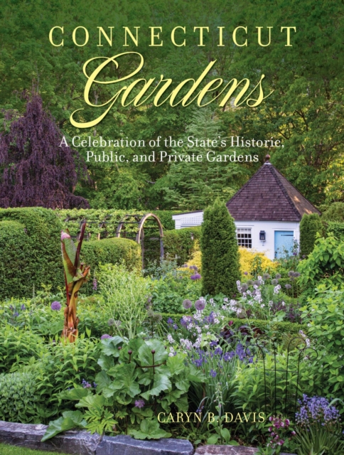 Connecticut Gardens : A Celebration of the State's Historic, Public, and Private Gardens, EPUB eBook