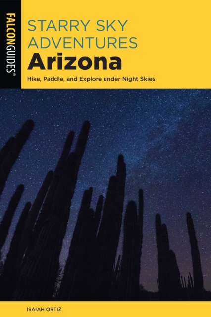 Starry Sky Adventures Arizona : Hike, Paddle, and Explore under Night Skies, Paperback / softback Book