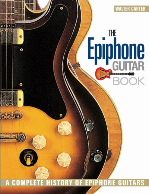 The Epiphone Guitar Book : A Complete History of Epiphone Guitars, EPUB eBook