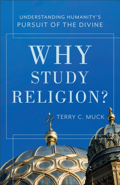 Why Study Religion? : Understanding Humanity's Pursuit of the Divine, EPUB eBook