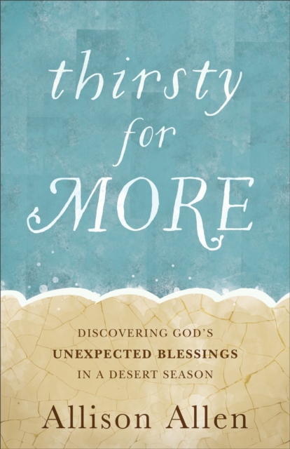 Thirsty for More : Discovering God's Unexpected Blessings in a Desert Season, EPUB eBook
