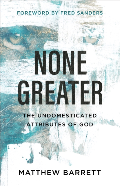 None Greater : The Undomesticated Attributes of God, EPUB eBook
