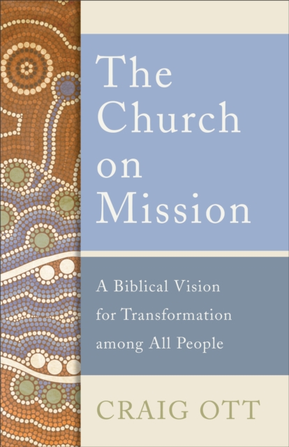 The Church on Mission : A Biblical Vision for Transformation among All People, EPUB eBook