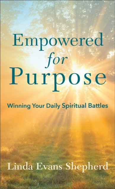 Empowered for Purpose : Winning Your Daily Spiritual Battles, EPUB eBook