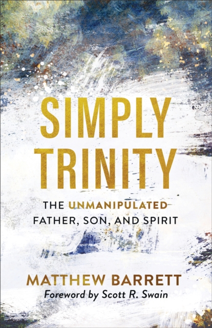 Simply Trinity : The Unmanipulated Father, Son, and Spirit, EPUB eBook