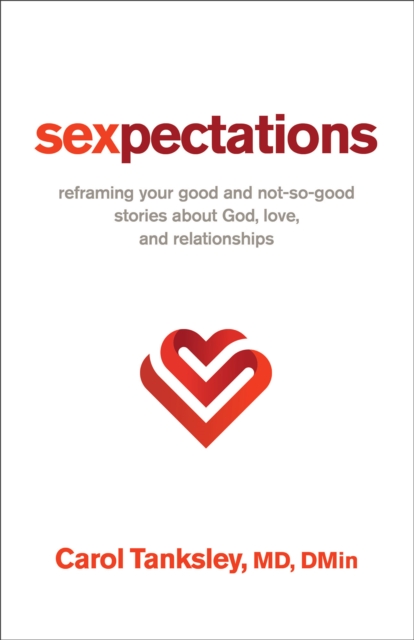 Sexpectations : Reframing Your Good and Not-So-Good Stories about God, Love, and Relationships, EPUB eBook