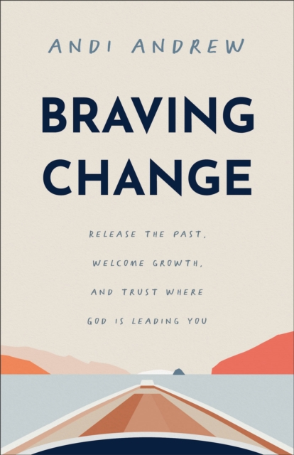 Braving Change : Release the Past, Welcome Growth, and Trust Where God Is Leading You, EPUB eBook