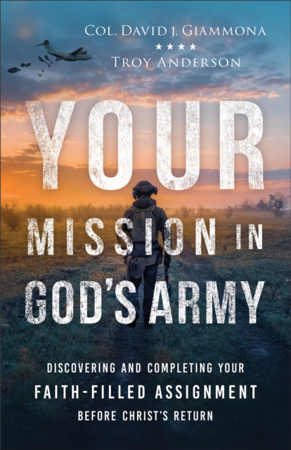 Your Mission in God's Army : Discovering and Completing Your Faith-Filled Assignment before Christ's Return, EPUB eBook