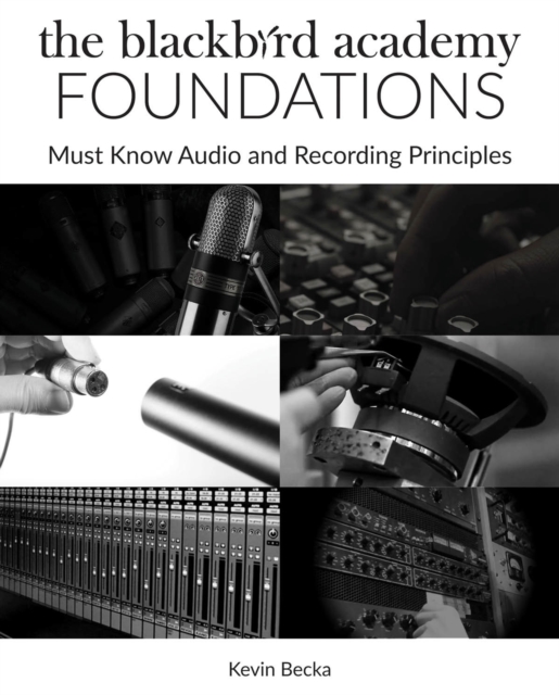 The Blackbird Academy Foundations : Must-Know Audio and Recording Principles, Paperback / softback Book