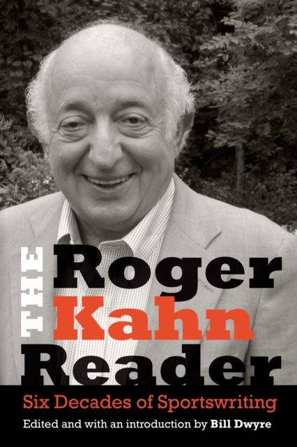Roger Kahn Reader : Six Decades of Sportswriting, EPUB eBook