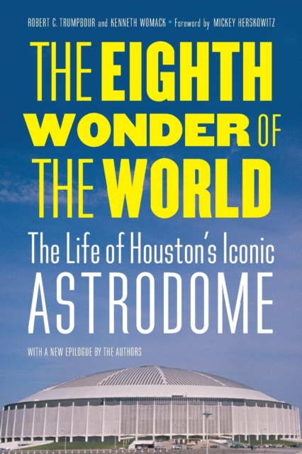 The Eighth Wonder of the World : The Life of Houston's Iconic Astrodome, Paperback / softback Book