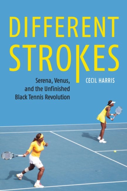 Different Strokes : Serena, Venus, and the Unfinished Black Tennis Revolution, Hardback Book