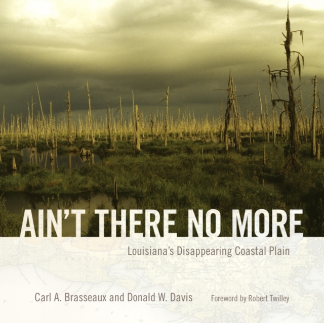 Ain't There No More : Louisiana's Disappearing Coastal Plain, Hardback Book