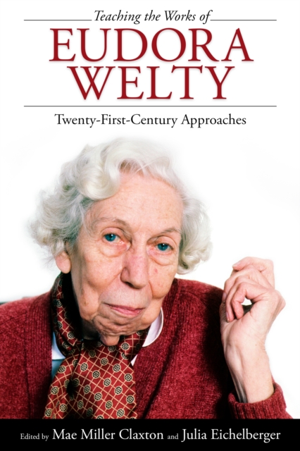 Teaching the Works of Eudora Welty : Twenty-First-Century Approaches, PDF eBook