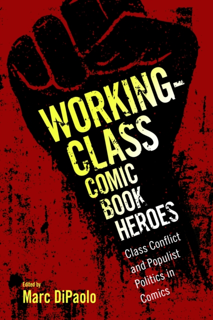Working-Class Comic Book Heroes : Class Conflict and Populist Politics in Comics, PDF eBook