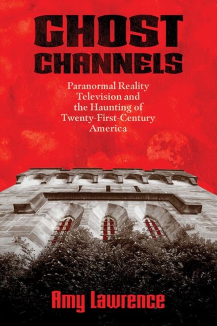 Ghost Channels : Paranormal Reality Television and the Haunting of Twenty-First-Century America, Hardback Book