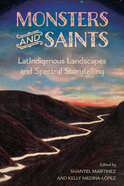 Monsters and Saints : LatIndigenous Landscapes and Spectral Storytelling, EPUB eBook