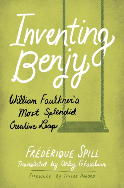 Inventing Benjy : William Faulkner’s Most Splendid Creative Leap, Hardback Book